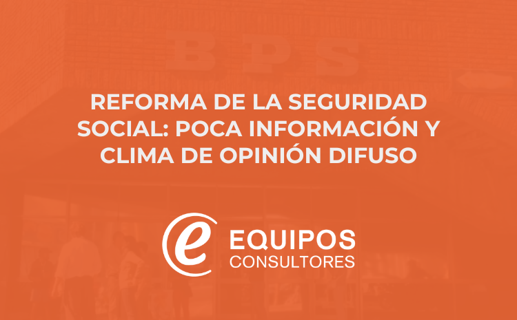  REFORMA DE LA SEGURIDAD SOCIAL: POCA INFORMACIÓN, Y CLIMA DE OPINIÓN DIFUSO